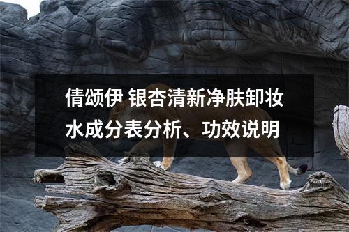 倩颂伊 银杏清新净肤卸妆水成分表分析、功效说明