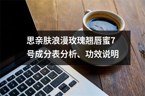 思亲肤浪漫玫瑰翘唇蜜7号成分表分析、功效说明