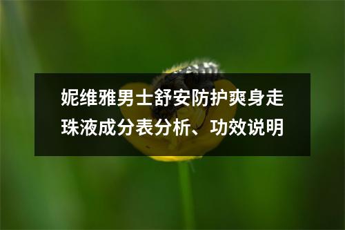 妮维雅男士舒安防护爽身走珠液成分表分析、功效说明