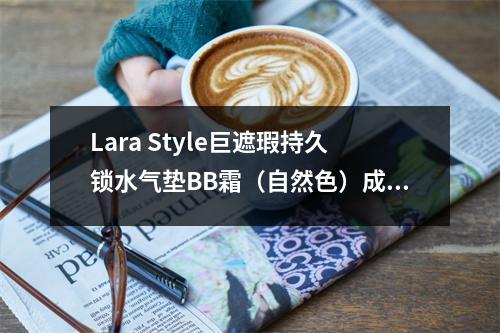 Lara Style巨遮瑕持久锁水气垫BB霜（自然色）成分表分析、功效说明