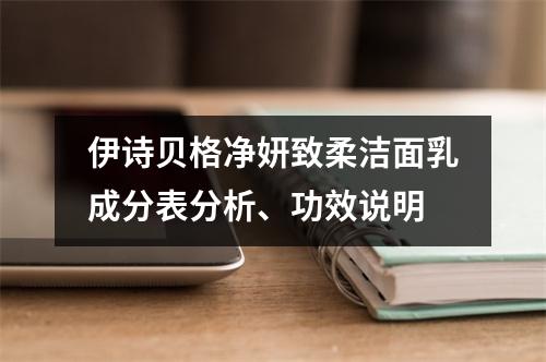 伊诗贝格净妍致柔洁面乳成分表分析、功效说明