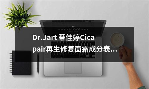 Dr.Jart 蒂佳婷Cicapair再生修复面霜成分表分析、功效说明