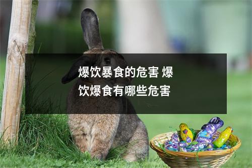 爆饮暴食的危害 爆饮爆食有哪些危害